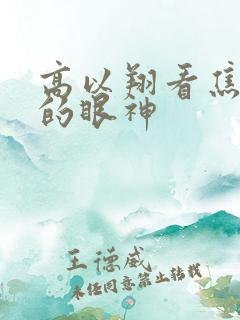高以翔看焦俊艳的眼神