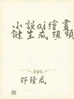 小说ai绘画一键生成视频软件