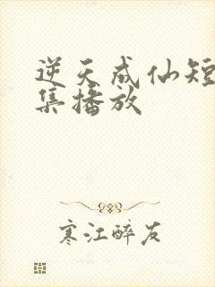 逆天成仙短剧全集播放