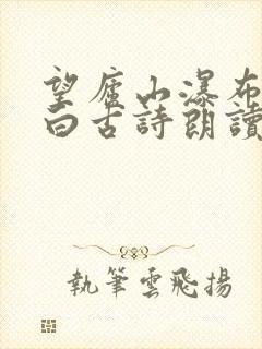 望庐山瀑布唐李白古诗朗读