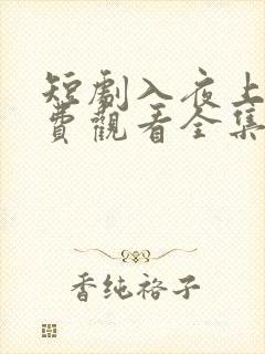 短剧入夜上瘾免费观看全集
