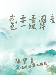 我要看国产的黄色一级片