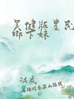 吴健版农民伯伯乡下妹