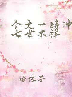全文一时冲动,七世不祥