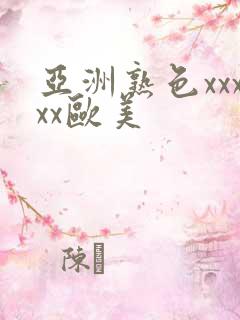 亚洲熟色xxxxx欧美