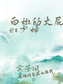 白嫩的大屁股sex少妇