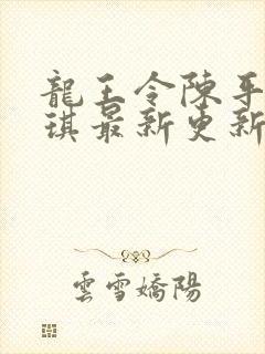 龙王令陈平苏雨琪最新更新