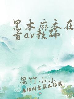 黑木麻衣在线观看av教师