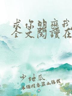求你明恋我小说全文阅读在线阅读