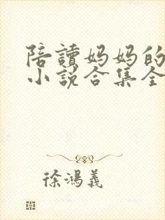 陪读妈妈的性事小说合集全文阅读