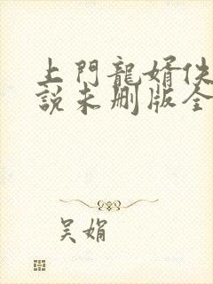 上门龙婿佚名小说未删版全集 上门龙婿佚名小说未删版全集