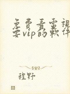 免费看电视剧不要vip的软件