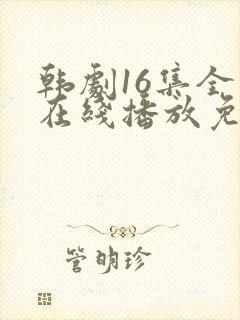 韩剧16集全集在线播放免费下载