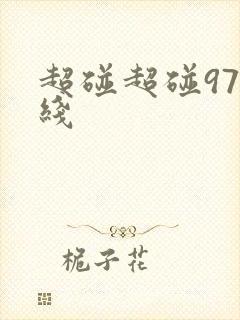 超碰超碰97在线 超碰超碰97在线