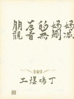 朋友的妈妈在线观看无删减