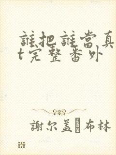 谁把谁当真txt完整番外