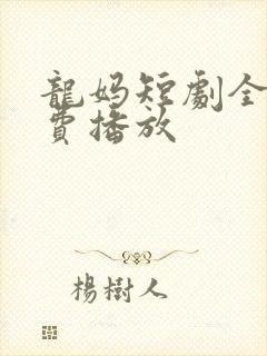 龙妈短剧全集免费播放