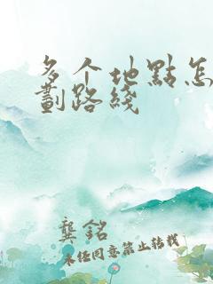 多个地点怎么规划路线 多个地点怎么规划路线