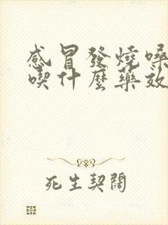 感冒发烧嗓子疼吃什么药效果好