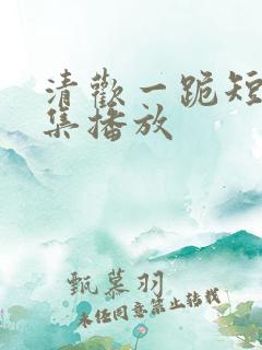 清欢一跪短剧全集播放