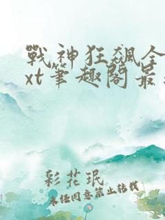 战神狂飙全本txt笔趣阁最新更新