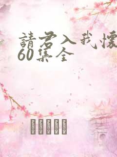 请君入我怀短剧60集全