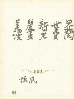 美丽新世界在线漫画免费阅读韩漫
