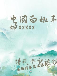 中国白嫩丰满少妇xxxxx