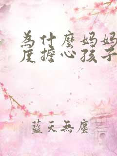 为什么妈妈总过度担心孩子