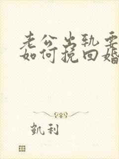 老公出轨要离婚如何挽回婚姻