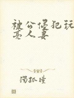 被公侵犯玩弄漂亮人妻