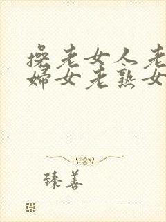 操老女人老91妇女老熟女00