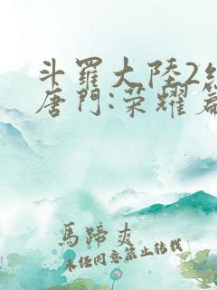 斗罗大陆2绝世唐门:荣耀篇