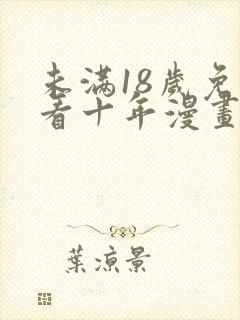 未满18岁免费看十年漫画