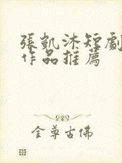张凯沐短剧全部作品推荐