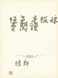 绝色老板娘呢免费阅读