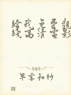 给我免费观看在线高清电影完整版