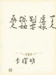 桑总别虐了,夫人她要嫁人了短剧免费观看
