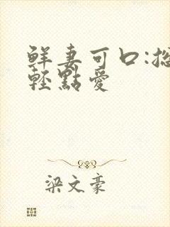 鲜妻可口:总裁轻点爱