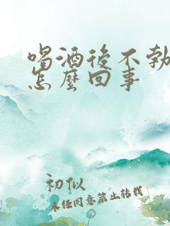 喝酒后不勃起是怎么回事