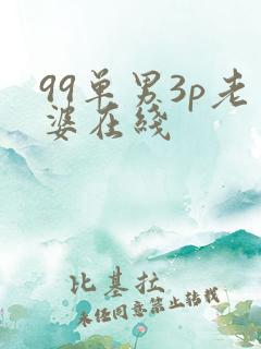99单男3p老婆在线