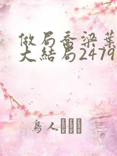 做局乔梁叶心仪大结局2479