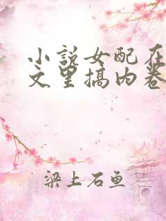 小说女配在修仙文里搞内卷免费阅读