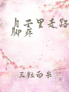 月子里走路多了脚疼