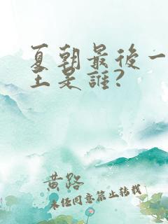 夏朝最后一个帝王是谁? 夏朝最后一个帝王是谁?