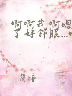 啊啊我啊嗯高潮了好舒服...哦哦哦小说