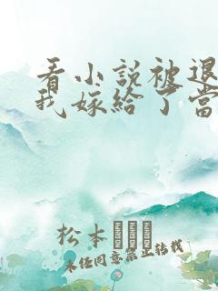 看小说被退亲后我嫁给了当朝大佬