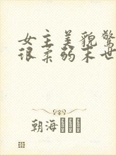 女主美貌惊人又很柔弱末世文