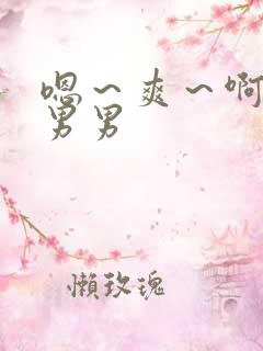 嗯～爽～啊哈h男男