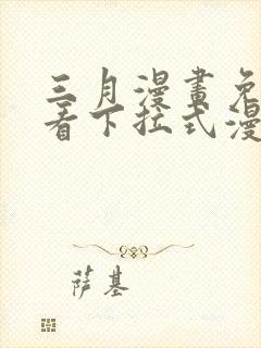 三月漫画免费观看下拉式漫画
